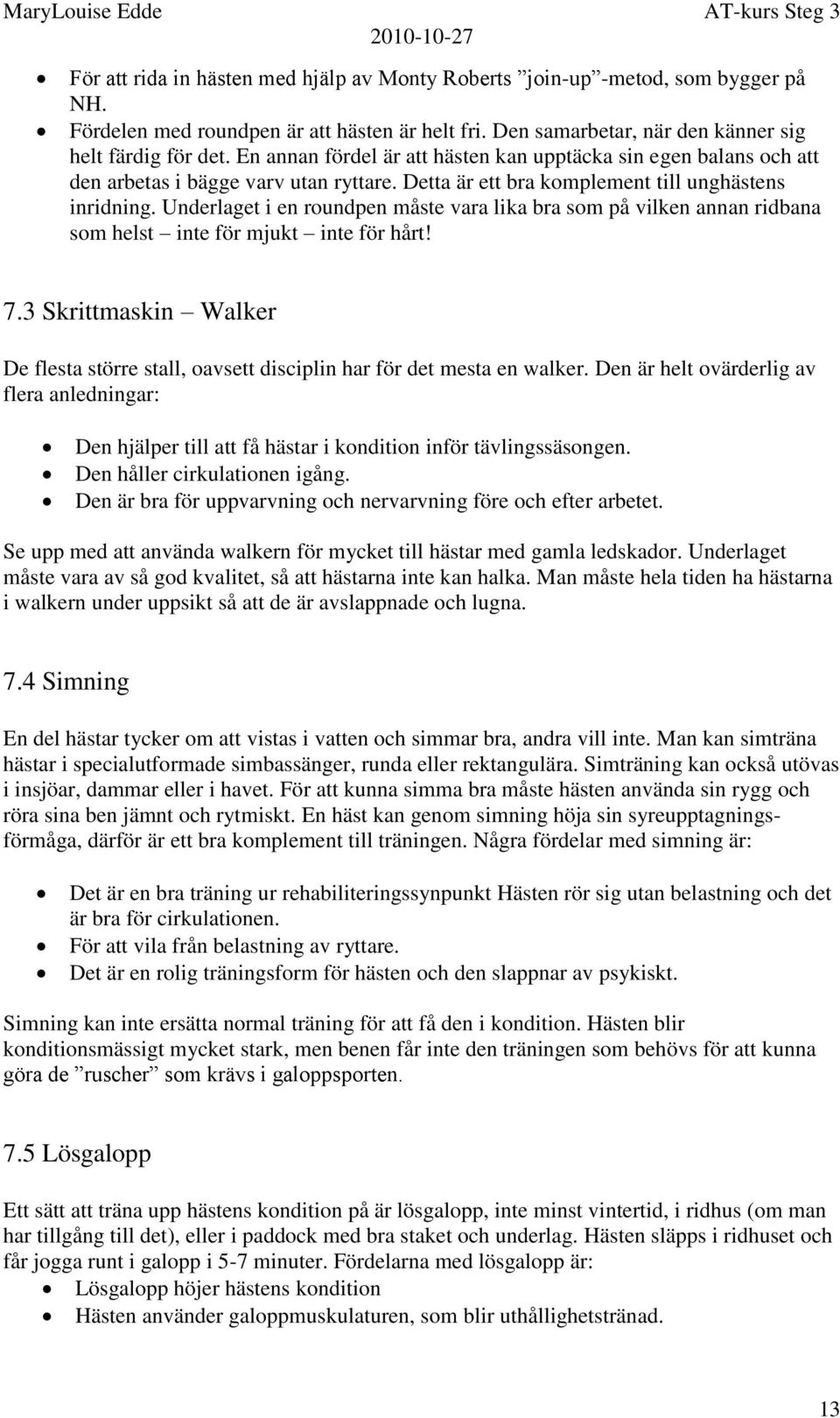 Underlaget i en roundpen måste vara lika bra som på vilken annan ridbana som helst inte för mjukt inte för hårt! 7.