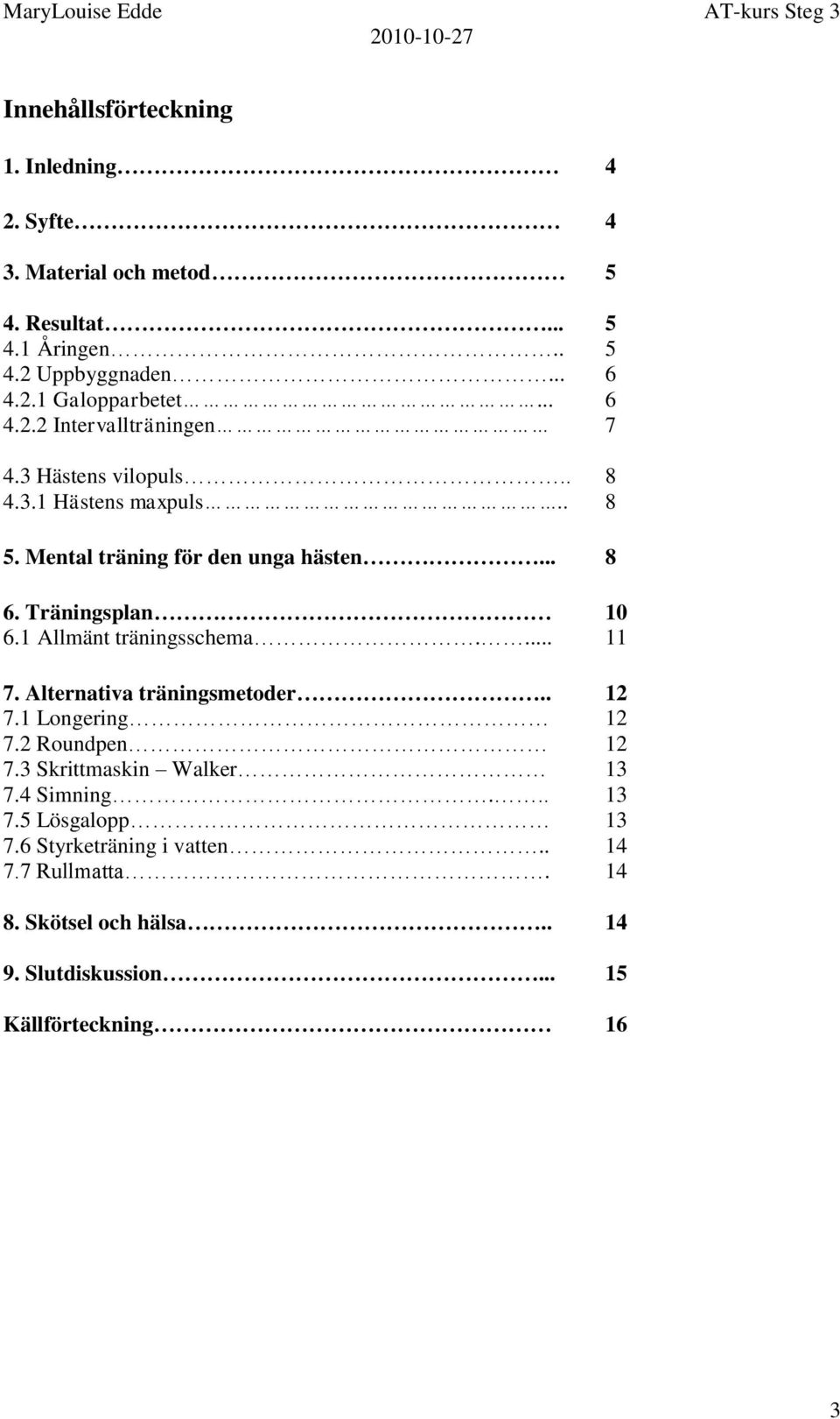 Träningsplan 10 6.1 Allmänt träningsschema.... 11 7. Alternativa träningsmetoder.. 12 7.1 Longering 12 7.2 Roundpen 12 7.