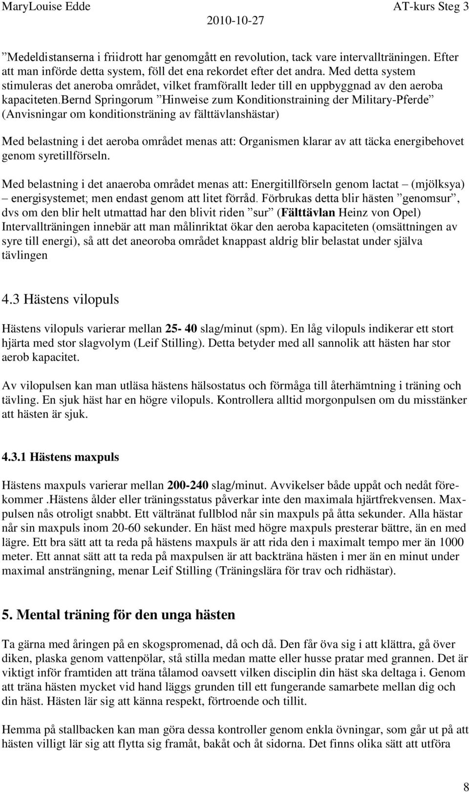 bernd Springorum Hinweise zum Konditionstraining der Military-Pferde (Anvisningar om konditionsträning av fälttävlanshästar) Med belastning i det aeroba området menas att: Organismen klarar av att