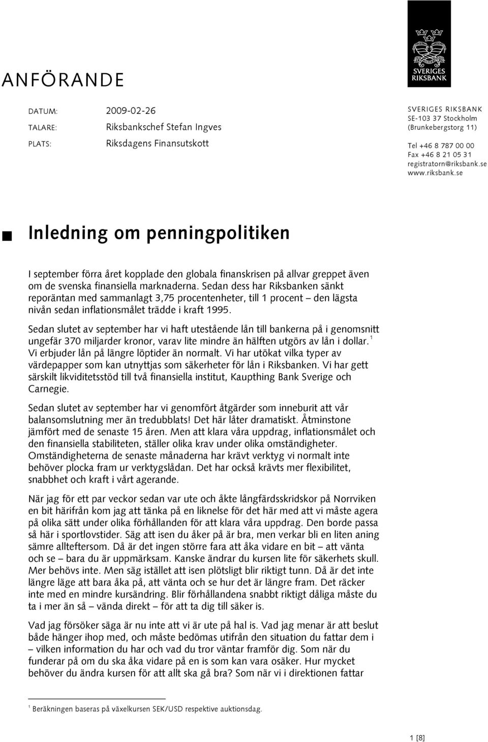 Sedan dess har Riksbanken sänkt reporäntan med sammanlagt 3,75 procentenheter, till 1 procent den lägsta nivån sedan inflationsmålet trädde i kraft 1995.