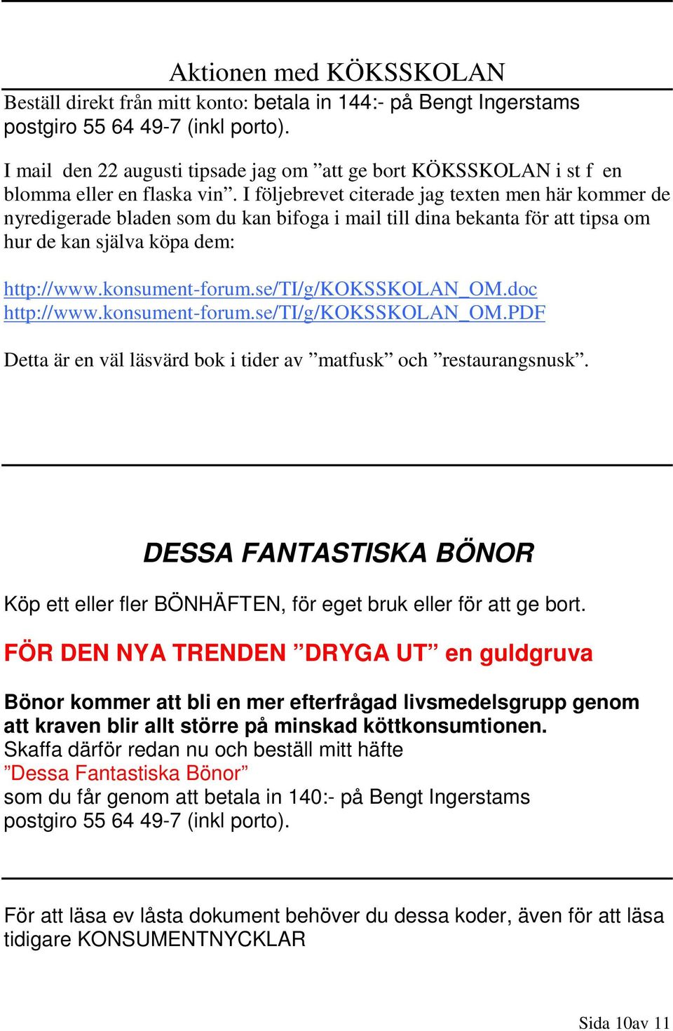 I följebrevet citerade jag texten men här kommer de nyredigerade bladen som du kan bifoga i mail till dina bekanta för att tipsa om hur de kan själva köpa dem: http://www.konsument-forum.