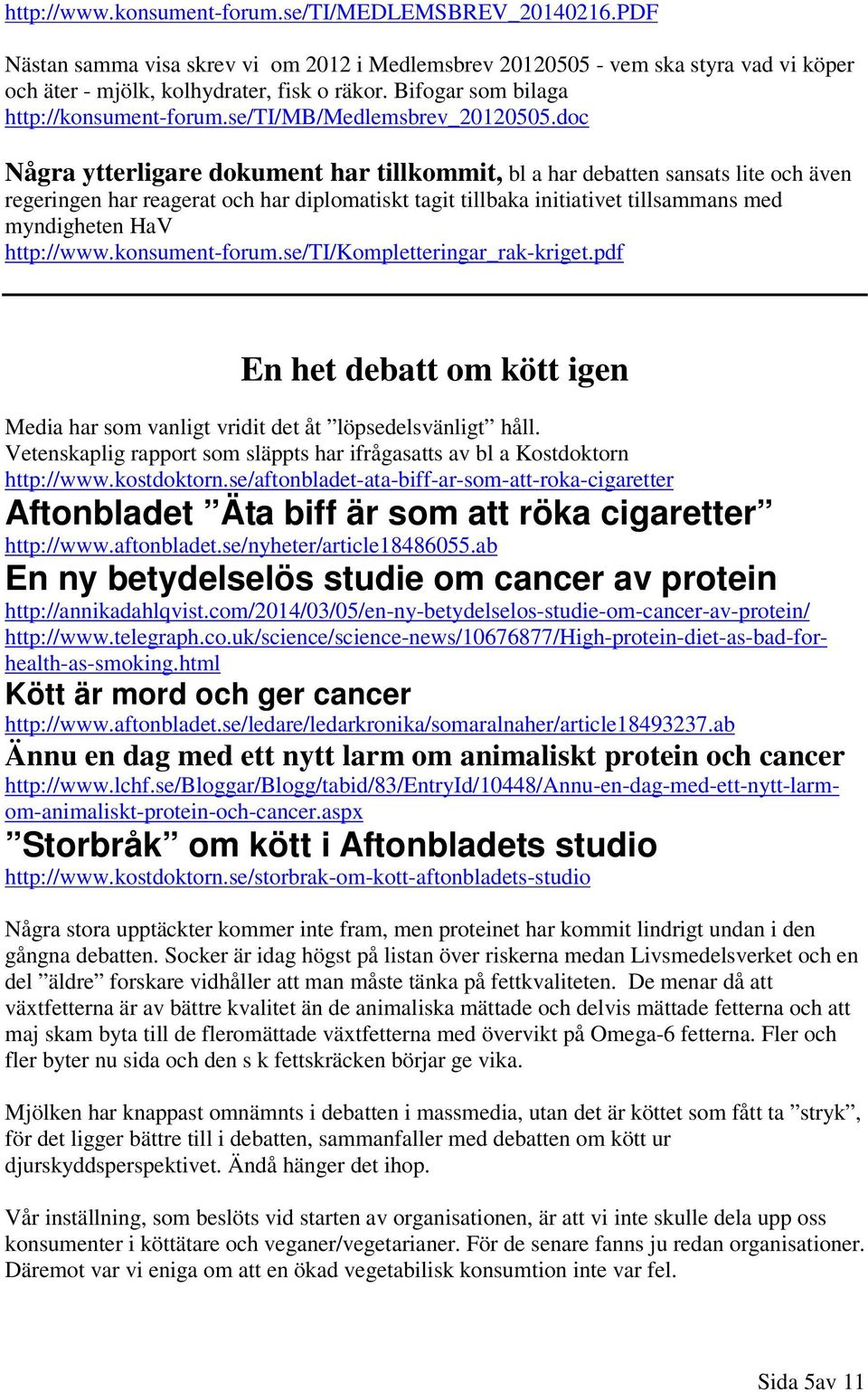 doc Några ytterligare dokument har tillkommit, bl a har debatten sansats lite och även regeringen har reagerat och har diplomatiskt tagit tillbaka initiativet tillsammans med myndigheten HaV