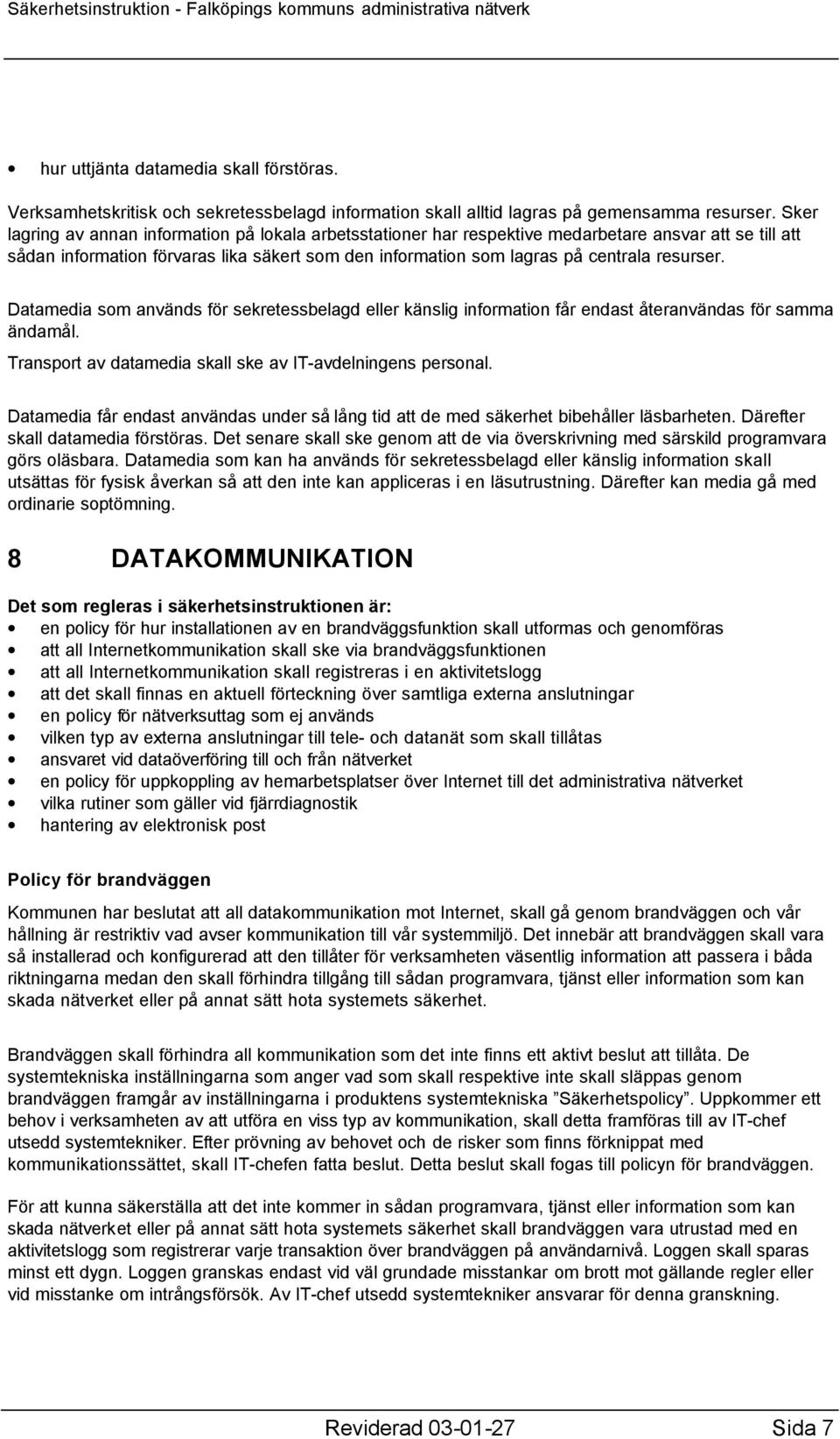 resurser. Datamedia som används för sekretessbelagd eller känslig information får endast återanvändas för samma ändamål. Transport av datamedia skall ske av IT-avdelningens personal.