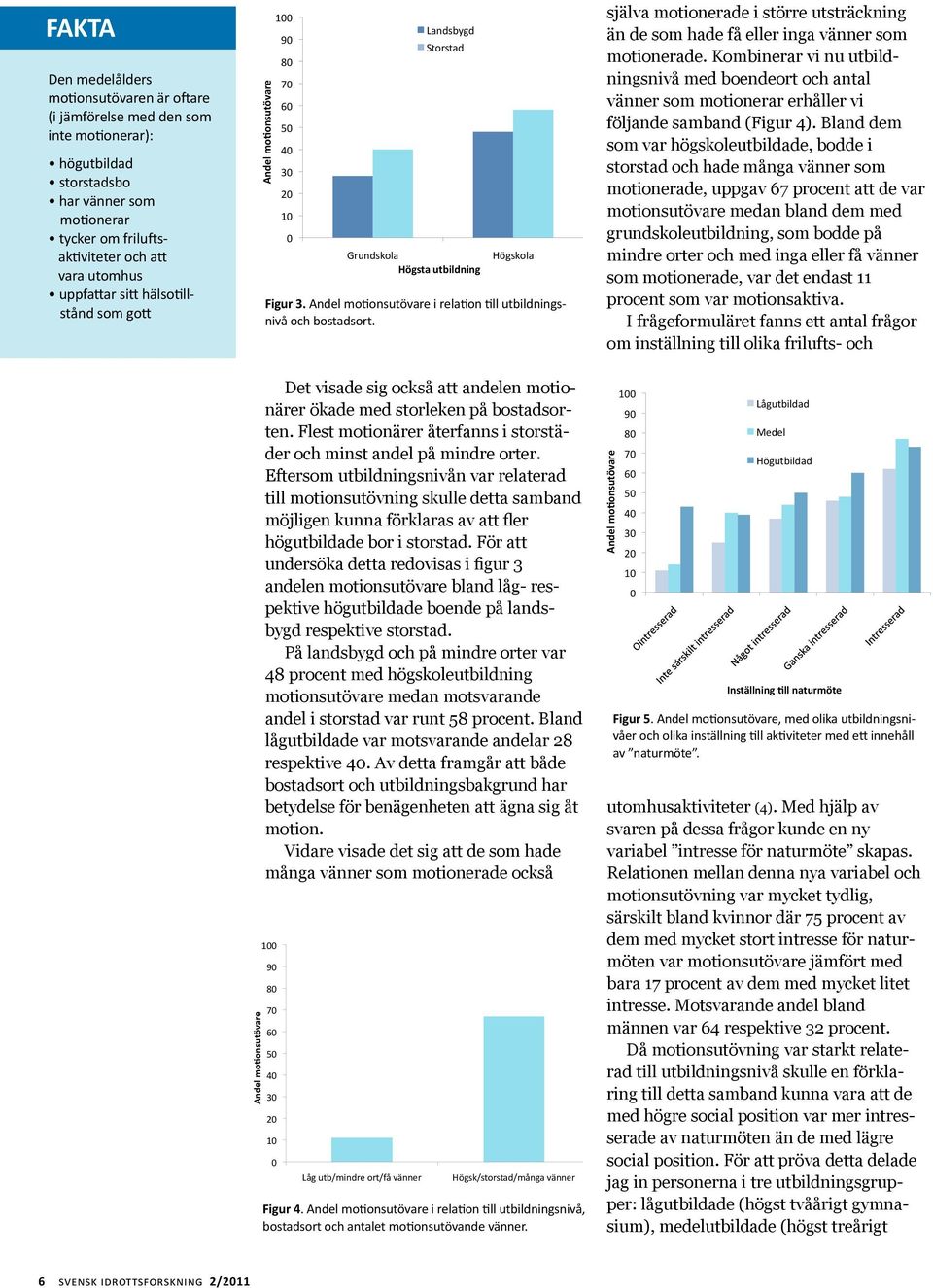 Andel motionsutövare i relation till utbildningsnivå och bostadsort. Det visade sig också att andelen motionärer ökade med storleken på bostadsorten.