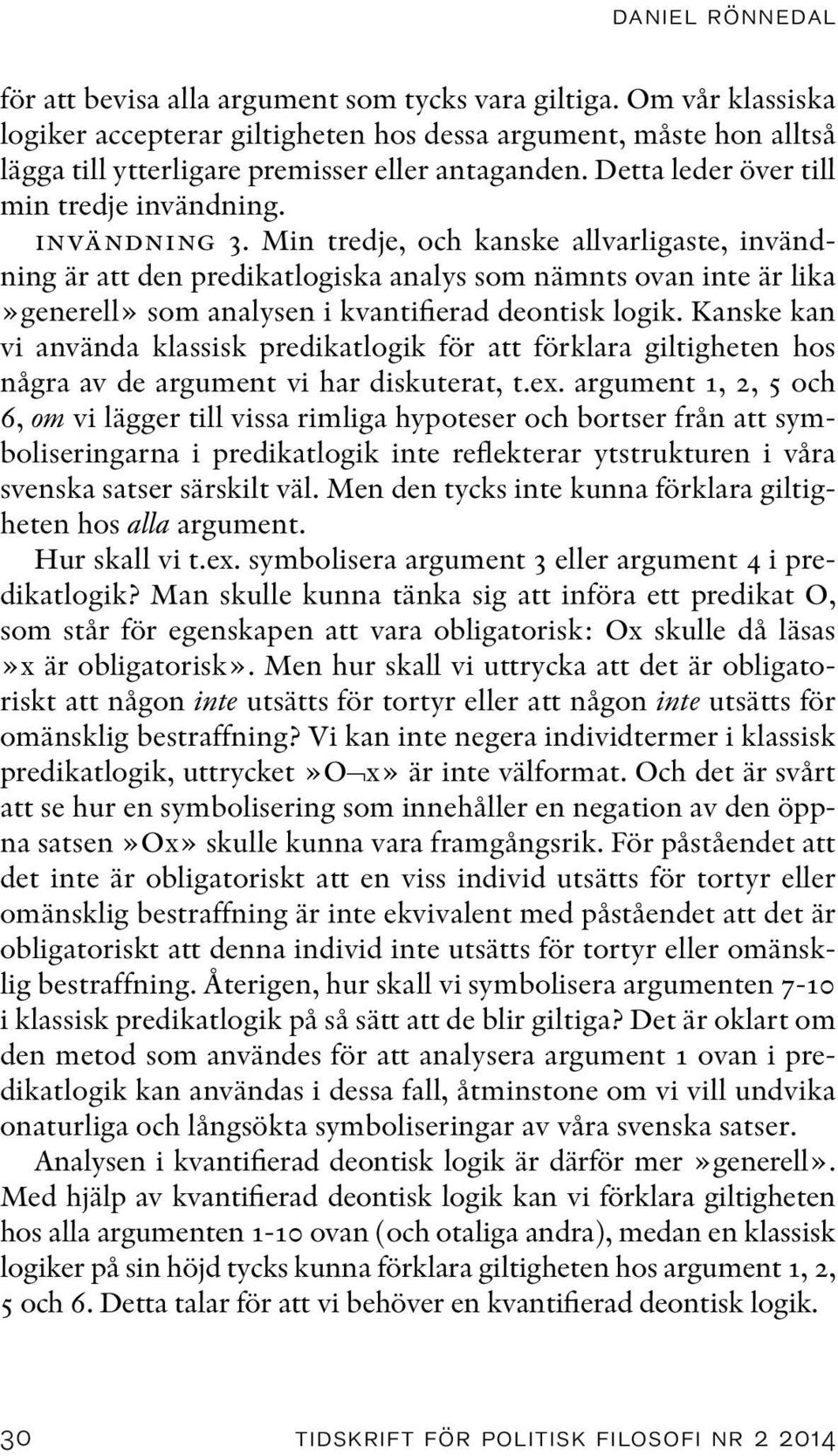 Min tredje, och kanske allvarligaste, invändning är att den predikatlogiska analys som nämnts ovan inte är lika»generell» som analysen i kvantifierad deontisk logik.