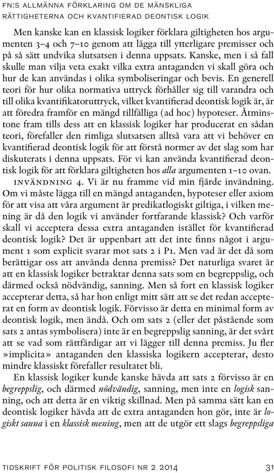 Kanske, men i så fall skulle man vilja veta exakt vilka extra antaganden vi skall göra och hur de kan användas i olika symboliseringar och bevis.