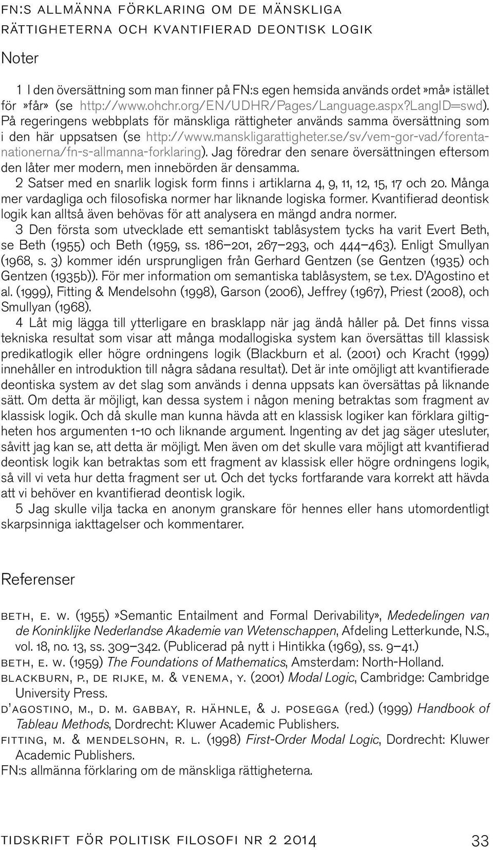 se/sv/vem-gor-vad/forentanationerna/fn-s-allmanna-forklaring). Jag föredrar den senare översättningen eftersom den låter mer modern, men innebörden är densamma.