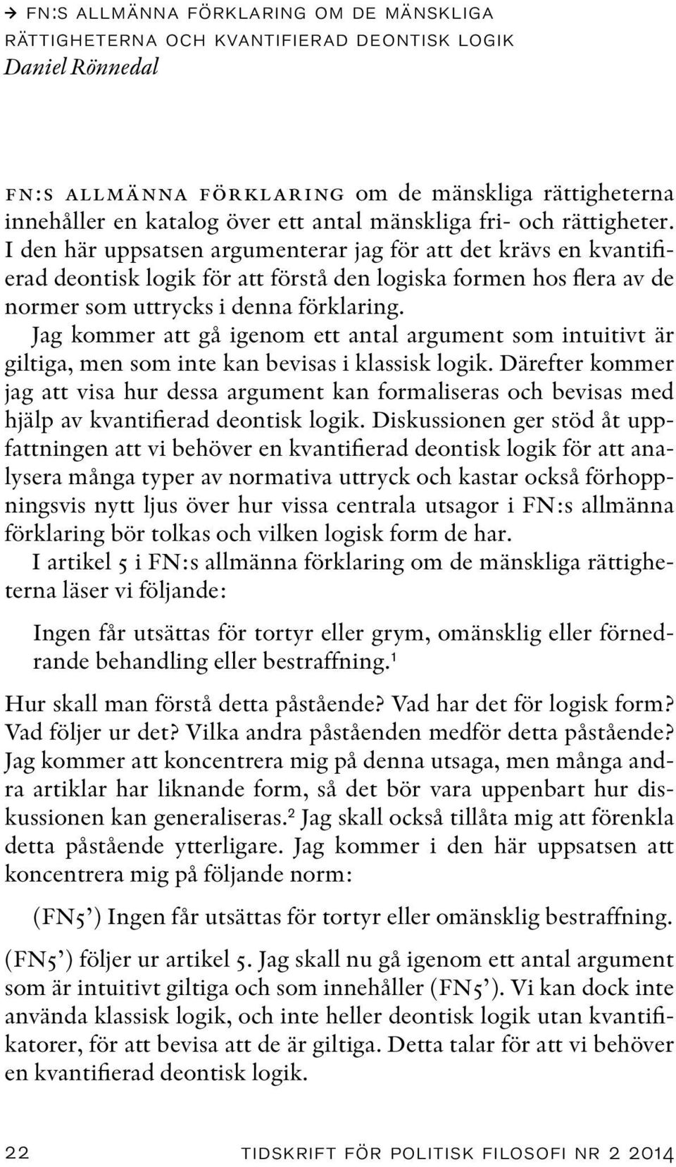 I den här uppsatsen argumenterar jag för att det krävs en kvantifierad deontisk logik för att förstå den logiska formen hos flera av de normer som uttrycks i denna förklaring.