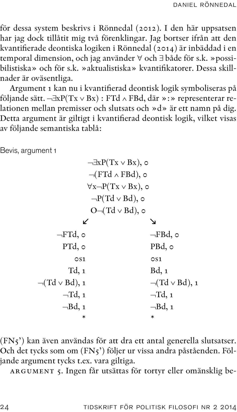 Dessa skillnader är oväsentliga. Argument 1 kan nu i kvantifierad deontisk logik symboliseras på följande sätt.