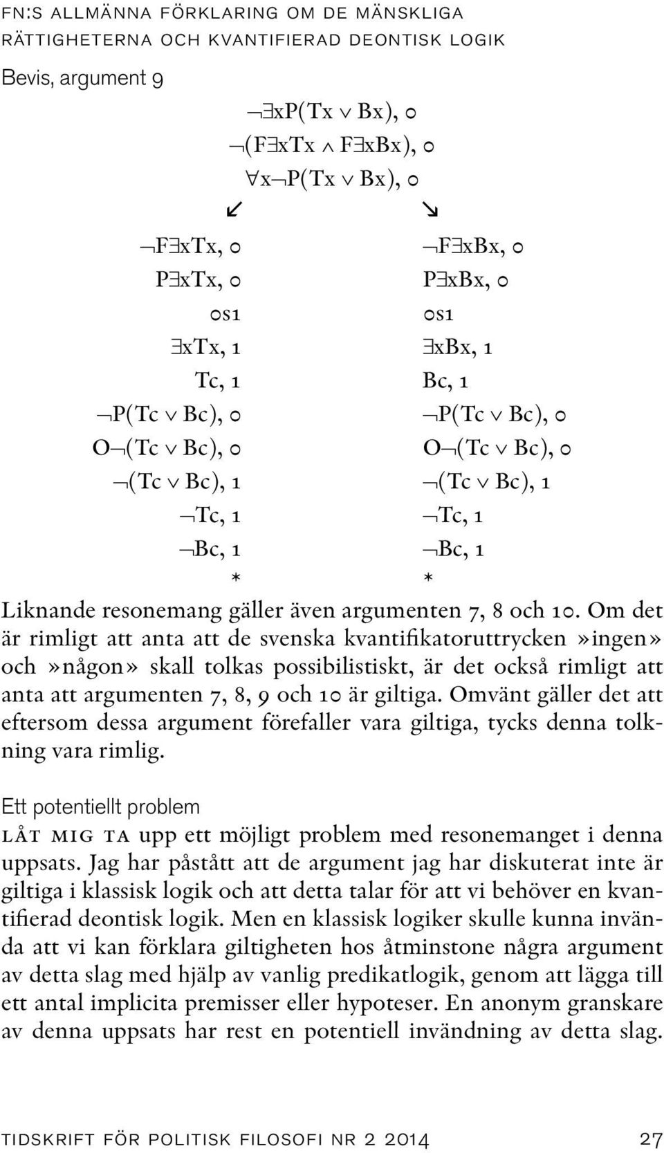 7, 8 och 10. Om det är rimligt att anta att de svenska kvantifikatoruttrycken»ingen» och»någon» skall tolkas possibilistiskt, är det också rimligt att anta att argumenten 7, 8, 9 och 10 är giltiga.