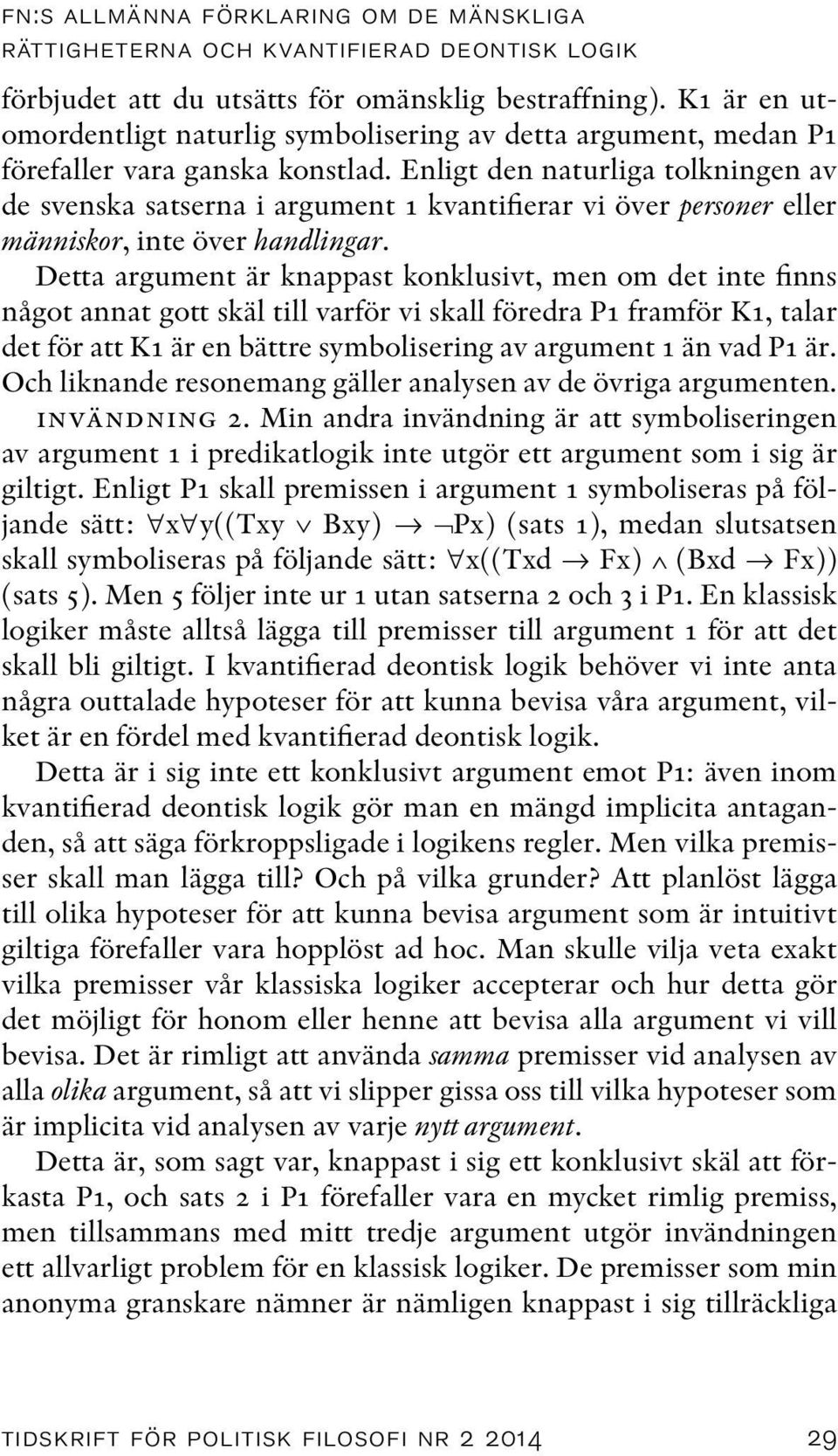 Enligt den naturliga tolkningen av de svenska satserna i argument 1 kvantifierar vi över personer eller människor, inte över handlingar.