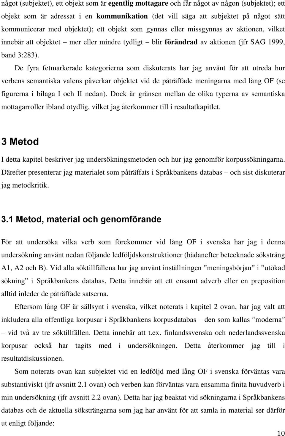 De fyra fetmarkerade kategorierna som diskuterats har jag använt för att utreda hur verbens semantiska valens påverkar objektet vid de påträffade meningarna med lång OF (se figurerna i bilaga I och