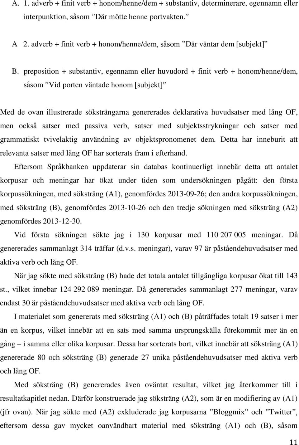 preposition + substantiv, egennamn eller huvudord + finit verb + honom/henne/dem, såsom Vid porten väntade honom [subjekt] Med de ovan illustrerade söksträngarna genererades deklarativa huvudsatser