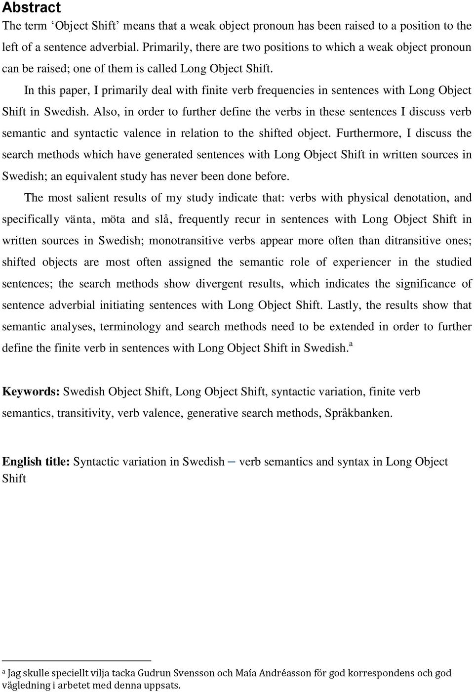 In this paper, I primarily deal with finite verb frequencies in sentences with Long Object Shift in Swedish.