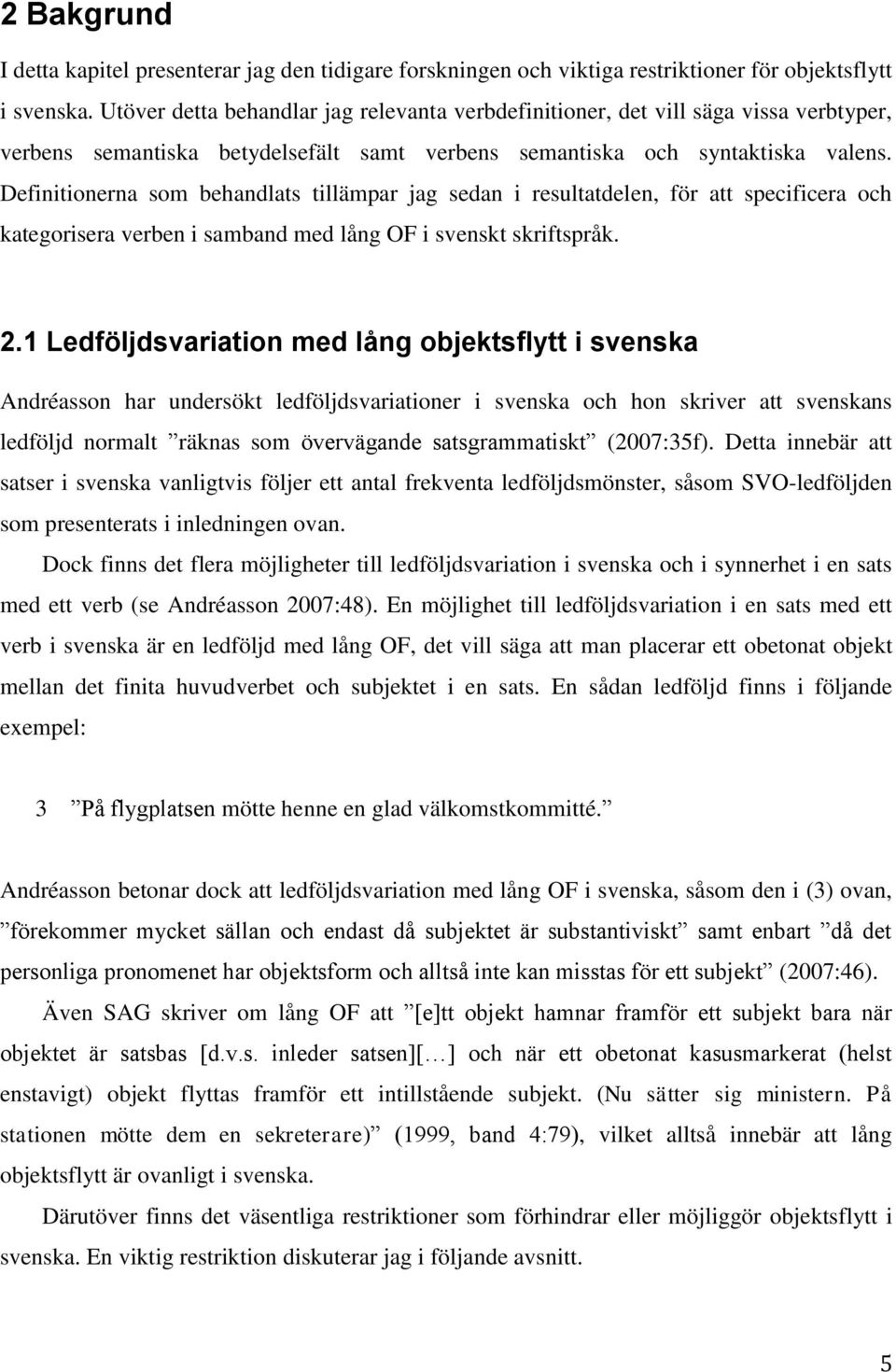 Definitionerna som behandlats tillämpar jag sedan i resultatdelen, för att specificera och kategorisera verben i samband med lång OF i svenskt skriftspråk. 2.