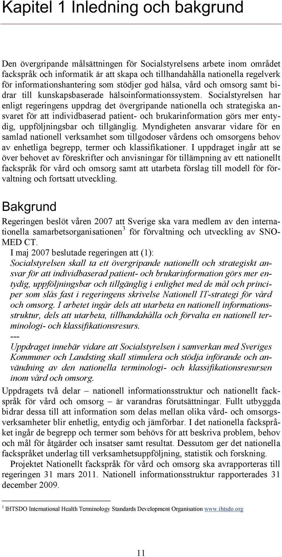 Socialstyrelsen har enligt regeringens uppdrag det övergripande nationella och strategiska ansvaret för att individbaserad patient- och brukarinformation görs mer entydig, uppföljningsbar och