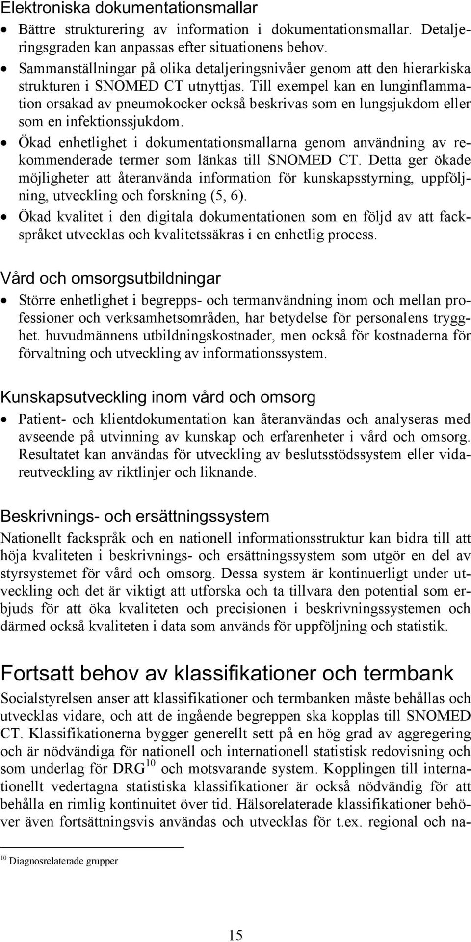 Till exempel kan en lunginflammation orsakad av pneumokocker också beskrivas som en lungsjukdom eller som en infektionssjukdom.