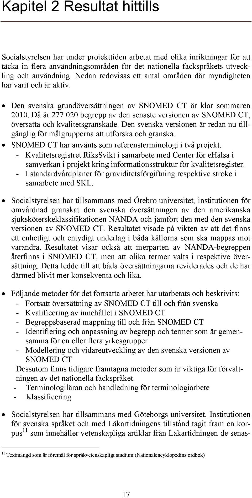 Då är 277 020 begrepp av den senaste versionen av SNOMED CT, översatta och kvalitetsgranskade. Den svenska versionen är redan nu tillgänglig för målgrupperna att utforska och granska.