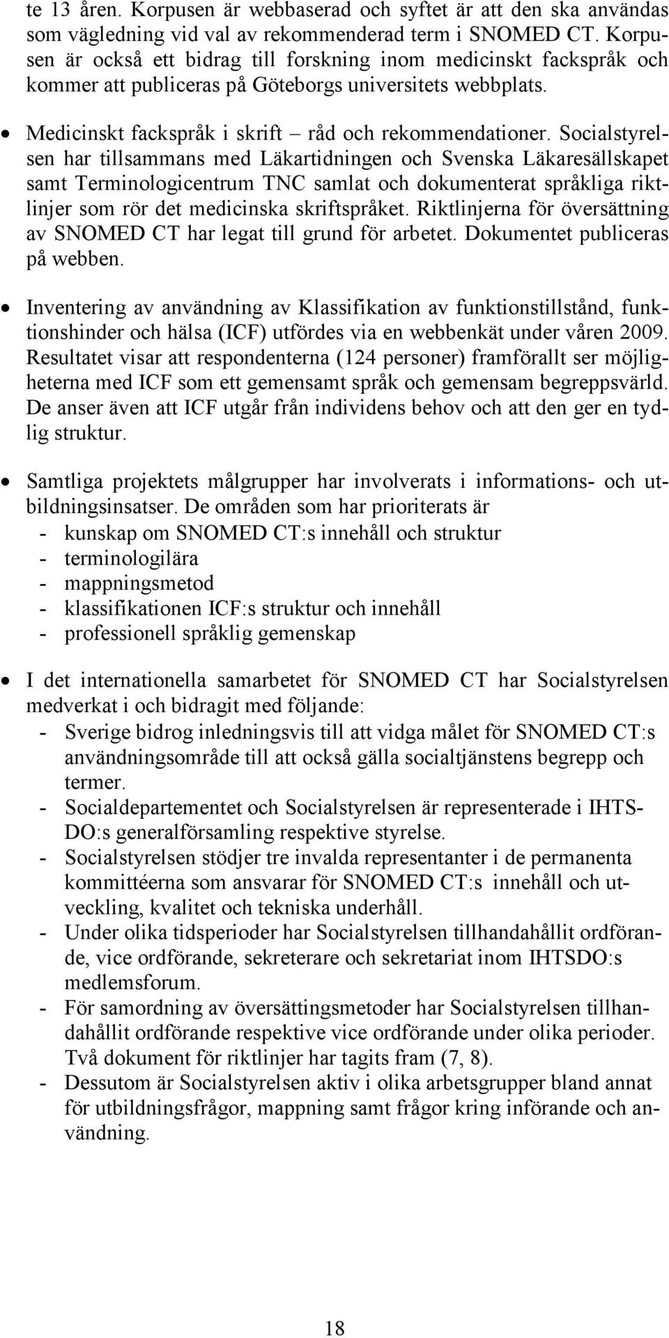 Socialstyrelsen har tillsammans med Läkartidningen och Svenska Läkaresällskapet samt Terminologicentrum TNC samlat och dokumenterat språkliga riktlinjer som rör det medicinska skriftspråket.