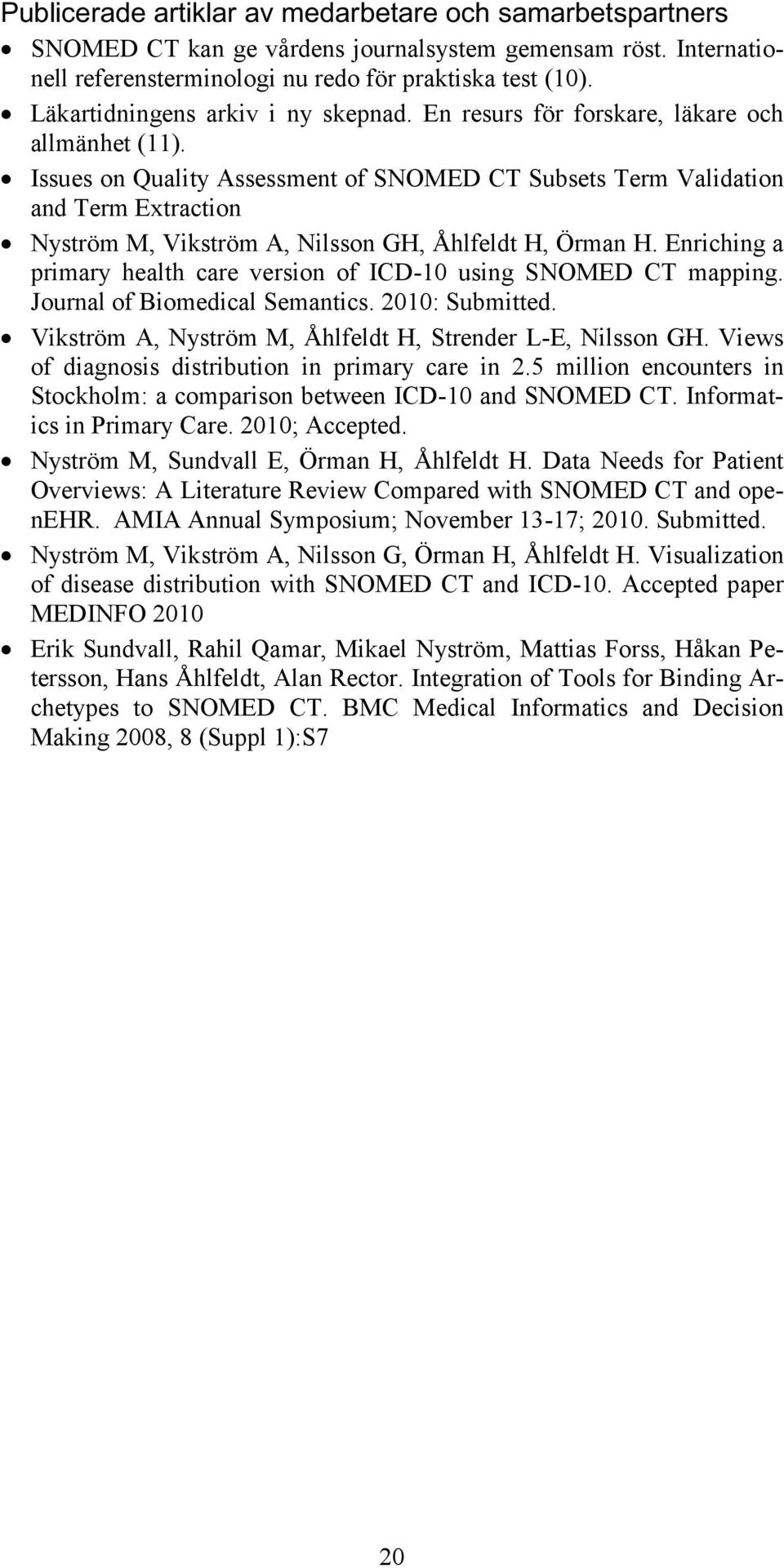 Issues on Quality Assessment of SNOMED CT Subsets Term Validation and Term Extraction Nyström M, Vikström A, Nilsson GH, Åhlfeldt H, Örman H.