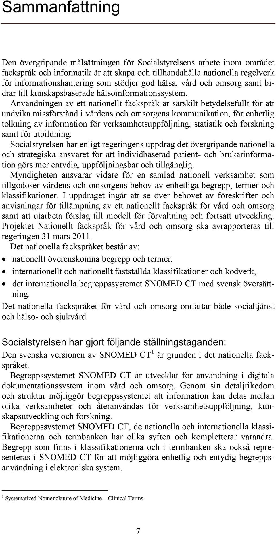 Användningen av ett nationellt fackspråk är särskilt betydelsefullt för att undvika missförstånd i vårdens och omsorgens kommunikation, för enhetlig tolkning av information för