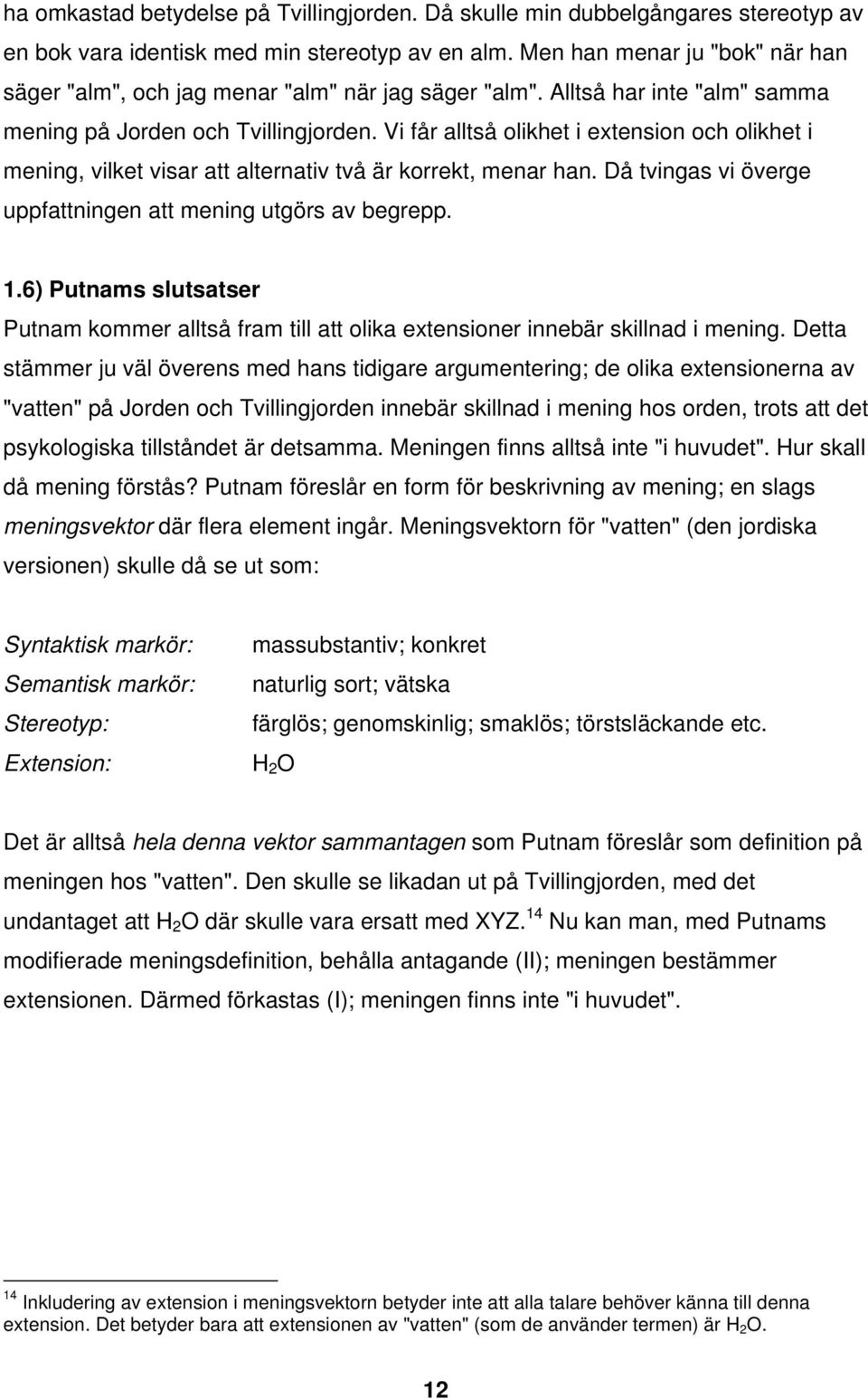 Vi får alltså olikhet i extension och olikhet i mening, vilket visar att alternativ två är korrekt, menar han. Då tvingas vi överge uppfattningen att mening utgörs av begrepp. 1.