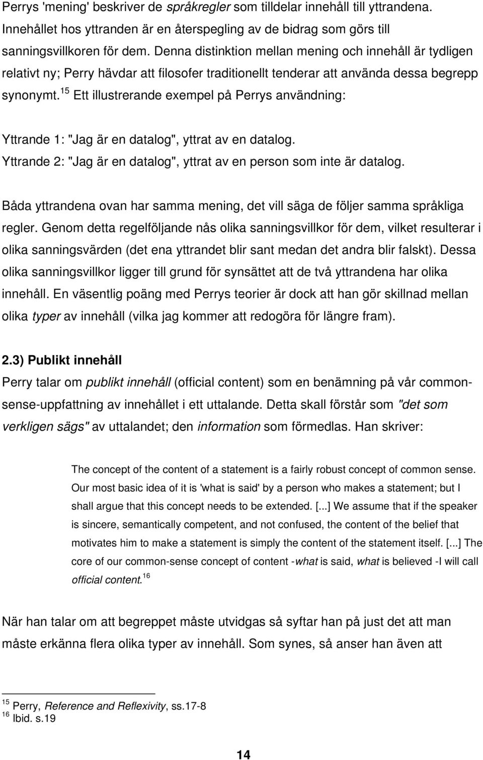 15 Ett illustrerande exempel på Perrys användning: Yttrande 1: "Jag är en datalog", yttrat av en datalog. Yttrande 2: "Jag är en datalog", yttrat av en person som inte är datalog.