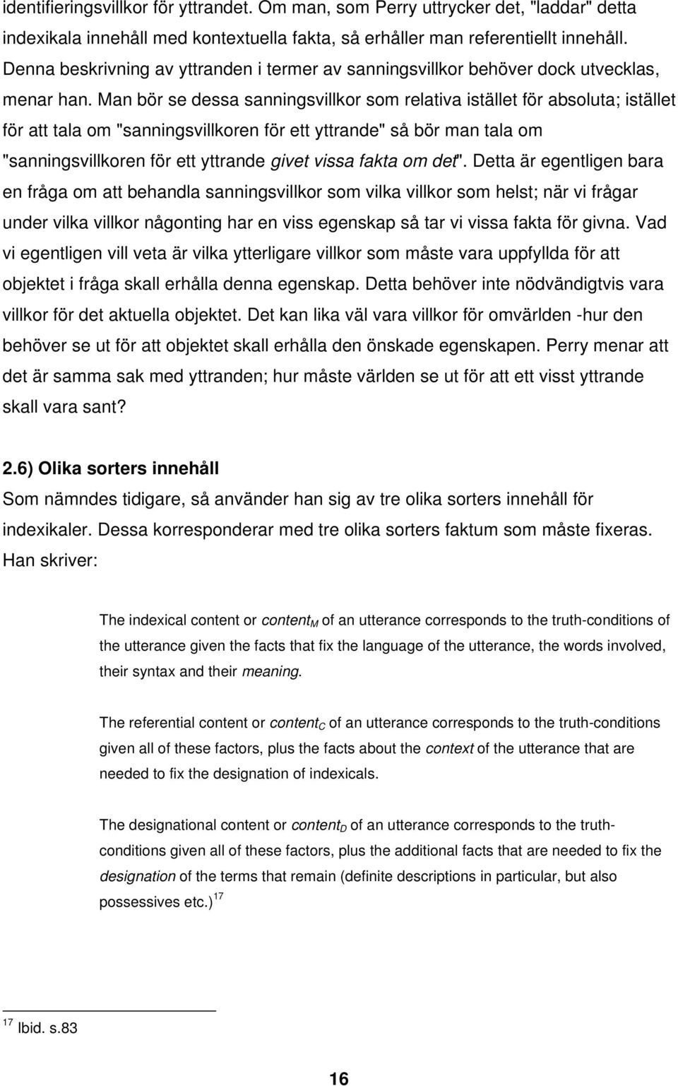 Man bör se dessa sanningsvillkor som relativa istället för absoluta; istället för att tala om "sanningsvillkoren för ett yttrande" så bör man tala om "sanningsvillkoren för ett yttrande givet vissa