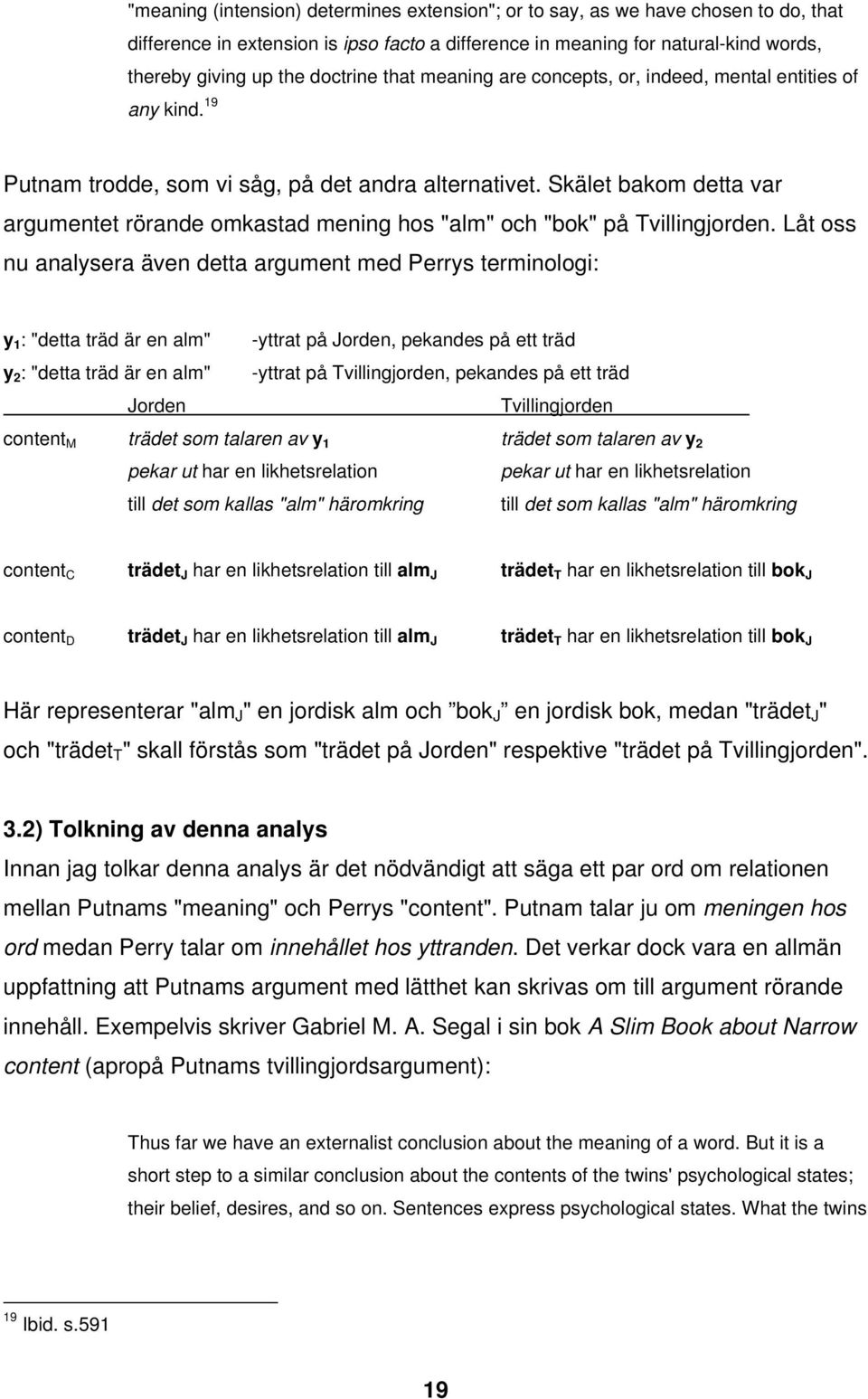 Skälet bakom detta var argumentet rörande omkastad mening hos "alm" och "bok" på Tvillingjorden.