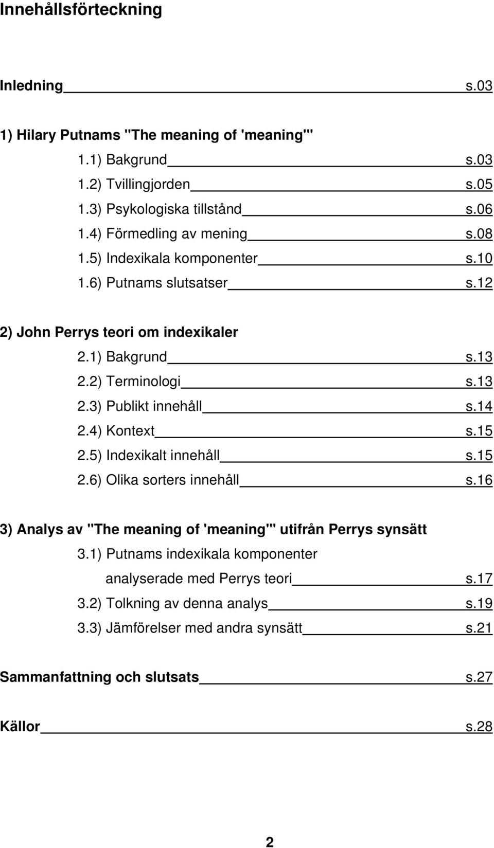 14 2.4) Kontext s.15 2.5) Indexikalt innehåll s.15 2.6) Olika sorters innehåll s.16 3) Analys av "The meaning of 'meaning'" utifrån Perrys synsätt 3.