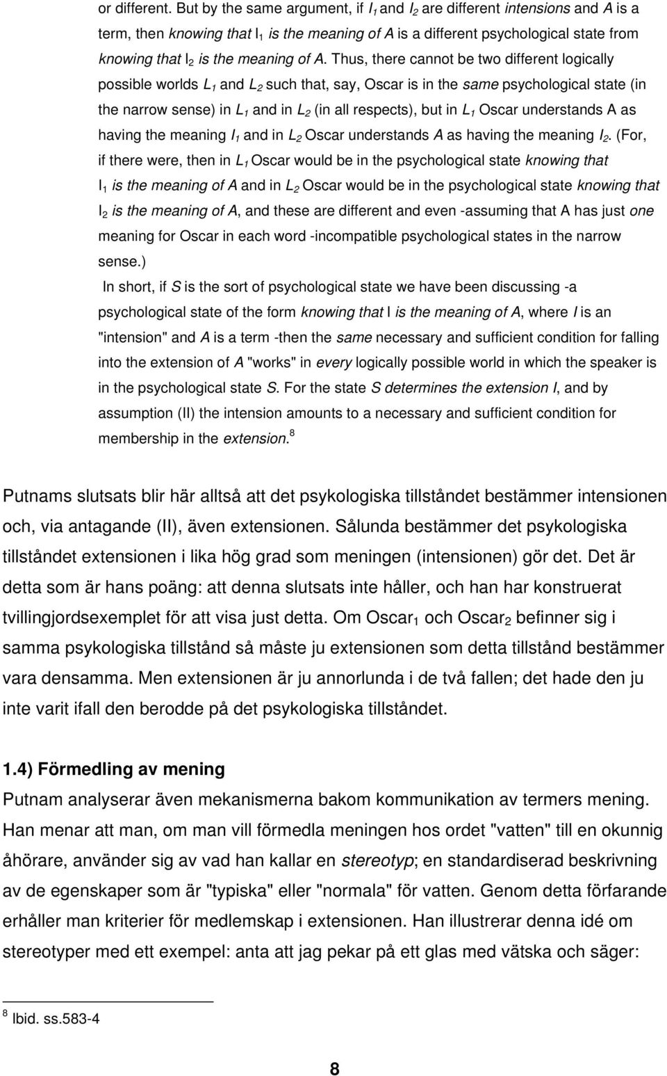 A. Thus, there cannot be two different logically possible worlds L 1 and L 2 such that, say, Oscar is in the same psychological state (in the narrow sense) in L 1 and in L 2 (in all respects), but in