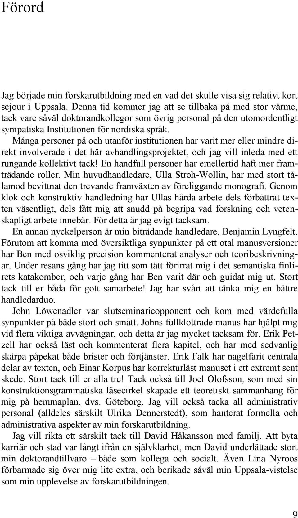 Många personer på och utanför institutionen har varit mer eller mindre direkt involverade i det här avhandlingsprojektet, och jag vill inleda med ett rungande kollektivt tack!