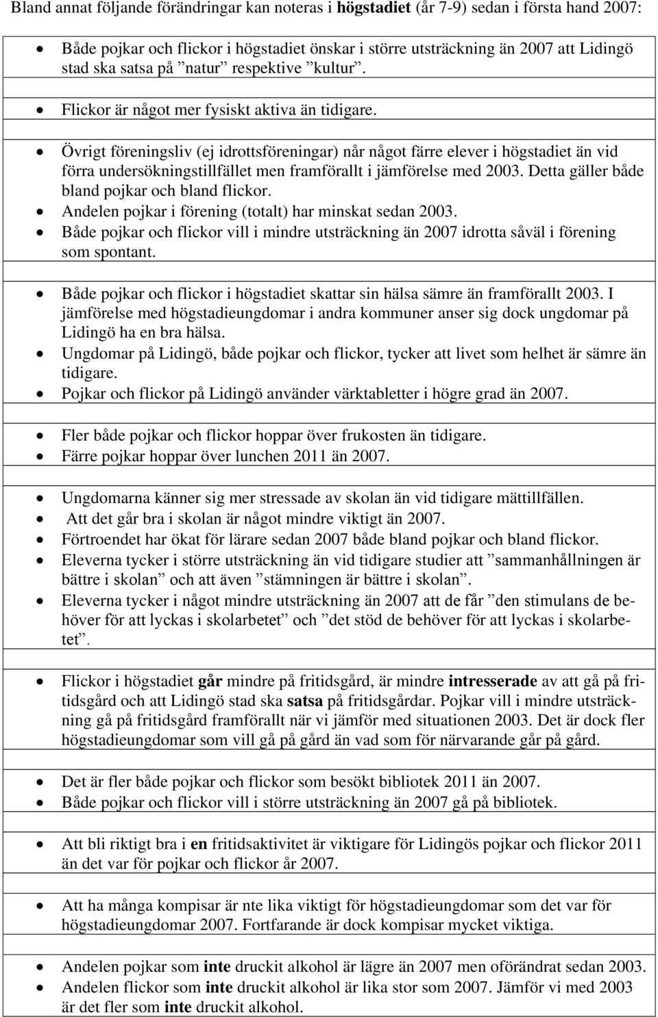 Övrigt föreningsliv (ej idrottsföreningar) når något färre elever i högstadiet än vid förra undersökningstillfället men framförallt i jämförelse med 2003.