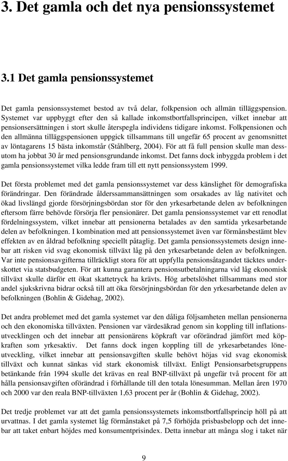 Folkpensionen och den allmänna tilläggspensionen uppgick tillsammans till ungefär 65 procent av genomsnittet av löntagarens 15 bästa inkomstår (Ståhlberg, 2004).