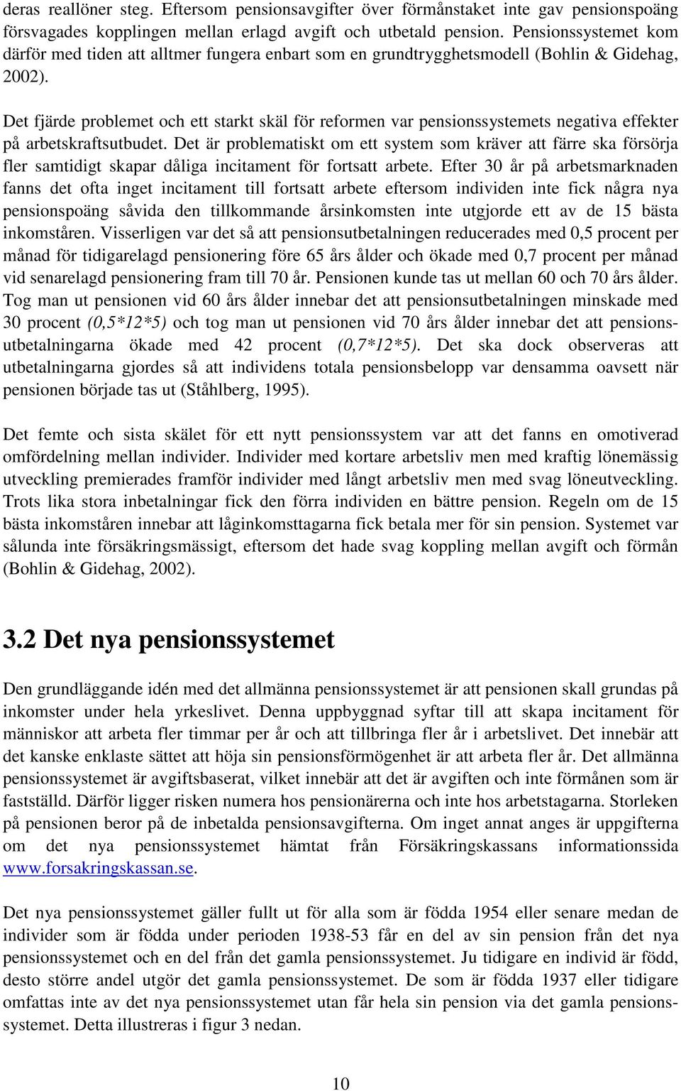 Det fjärde problemet och ett starkt skäl för reformen var pensionssystemets negativa effekter på arbetskraftsutbudet.