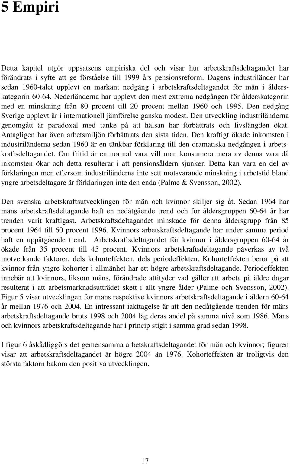 Nederländerna har upplevt den mest extrema nedgången för ålderskategorin med en minskning från 80 procent till 20 procent mellan 1960 och 1995.