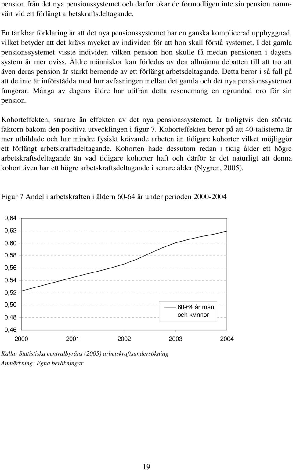 I det gamla pensionssystemet visste individen vilken pension hon skulle få medan pensionen i dagens system är mer oviss.