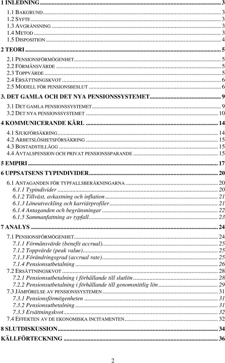 1 SJUKFÖRSÄKRING... 14 4.2 ARBETSLÖSHETSFÖRSÄKRING... 15 4.3 BOSTADSTILLÄGG... 15 4.4 AVTALSPENSION OCH PRIVAT PENSIONSSPARANDE... 15 5 EMPIRI... 17 6 UPPSATSENS TYPINDIVIDER... 20 6.