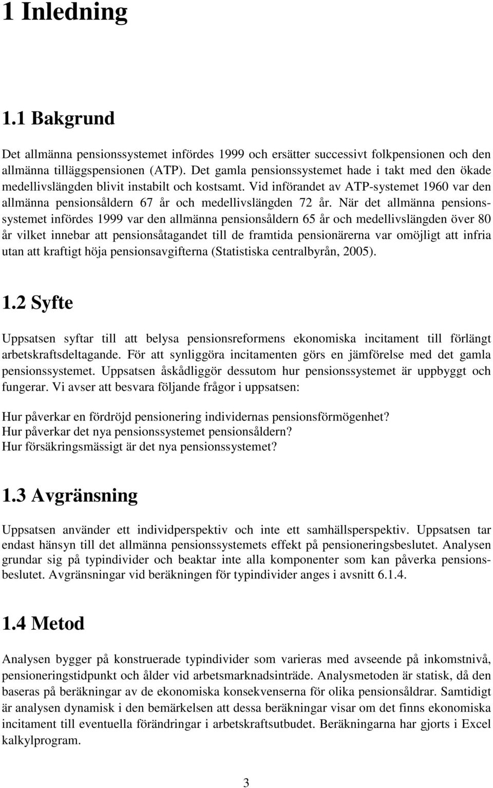 Vid införandet av ATP-systemet 1960 var den allmänna pensionsåldern 67 år och medellivslängden 72 år.
