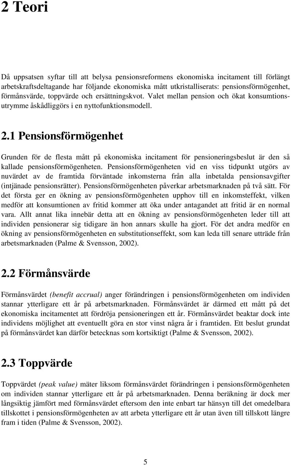 1 Pensionsförmögenhet Grunden för de flesta mått på ekonomiska incitament för pensioneringsbeslut är den så kallade pensionsförmögenheten.