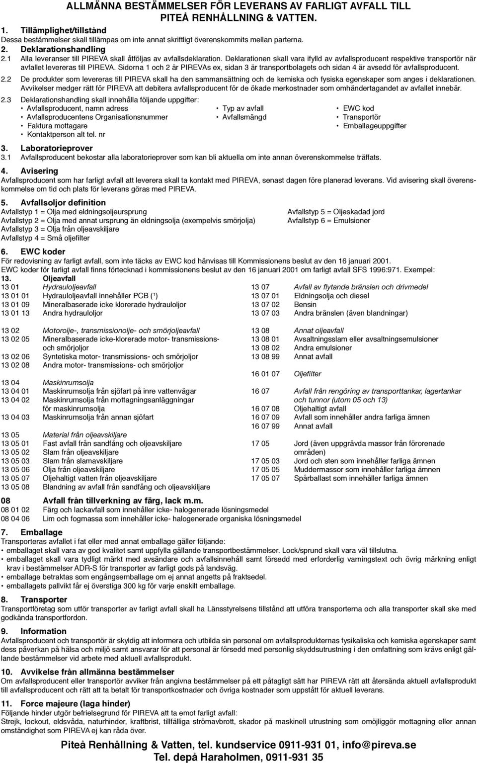 1 Alla leveranser till PIREVA skall åtföls av avfallsdeklaration. Deklarationen skall vara ifylld av avfallsproducent respektive transportör när avfallet levereras till PIREVA.