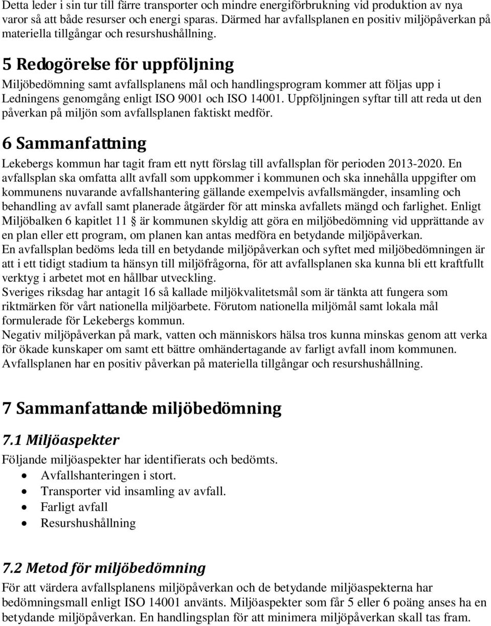 5 Redogörelse för uppföljning Miljöbedömning samt avfallsplanens mål och handlingsprogram kommer att följas upp i Ledningens genomgång enligt ISO 9001 och ISO 14001.