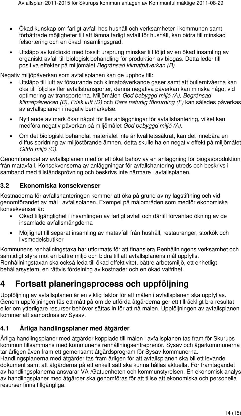 Utsläpp av koldioxid med fossilt ursprung minskar till följd av en ökad insamling av organiskt avfall till biologisk behandling för produktion av biogas.