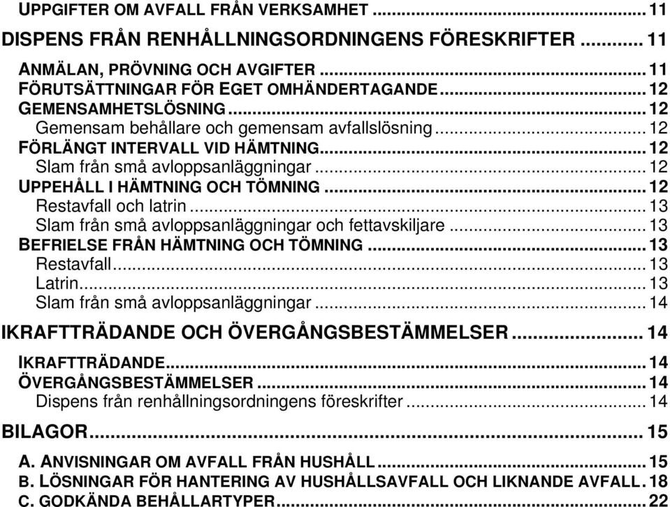 .. 13 Slam från små avloppsanläggningar och fettavskiljare... 13 BEFRIELSE FRÅN HÄMTNING OCH TÖMNING... 13 Restavfall... 13 Latrin... 13 Slam från små avloppsanläggningar... 14 IKRAFTTRÄDANDE OCH ÖVERGÅNGSBESTÄMMELSER.