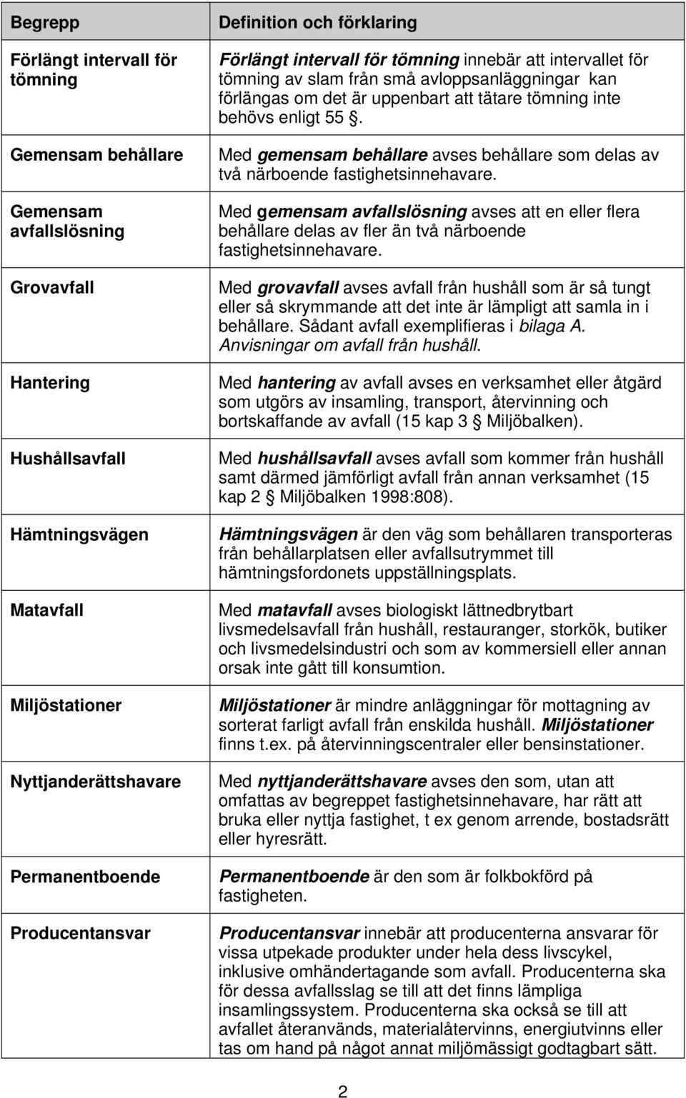 inte behövs enligt 55. Med gemensam behållare avses behållare som delas av två närboende fastighetsinnehavare.