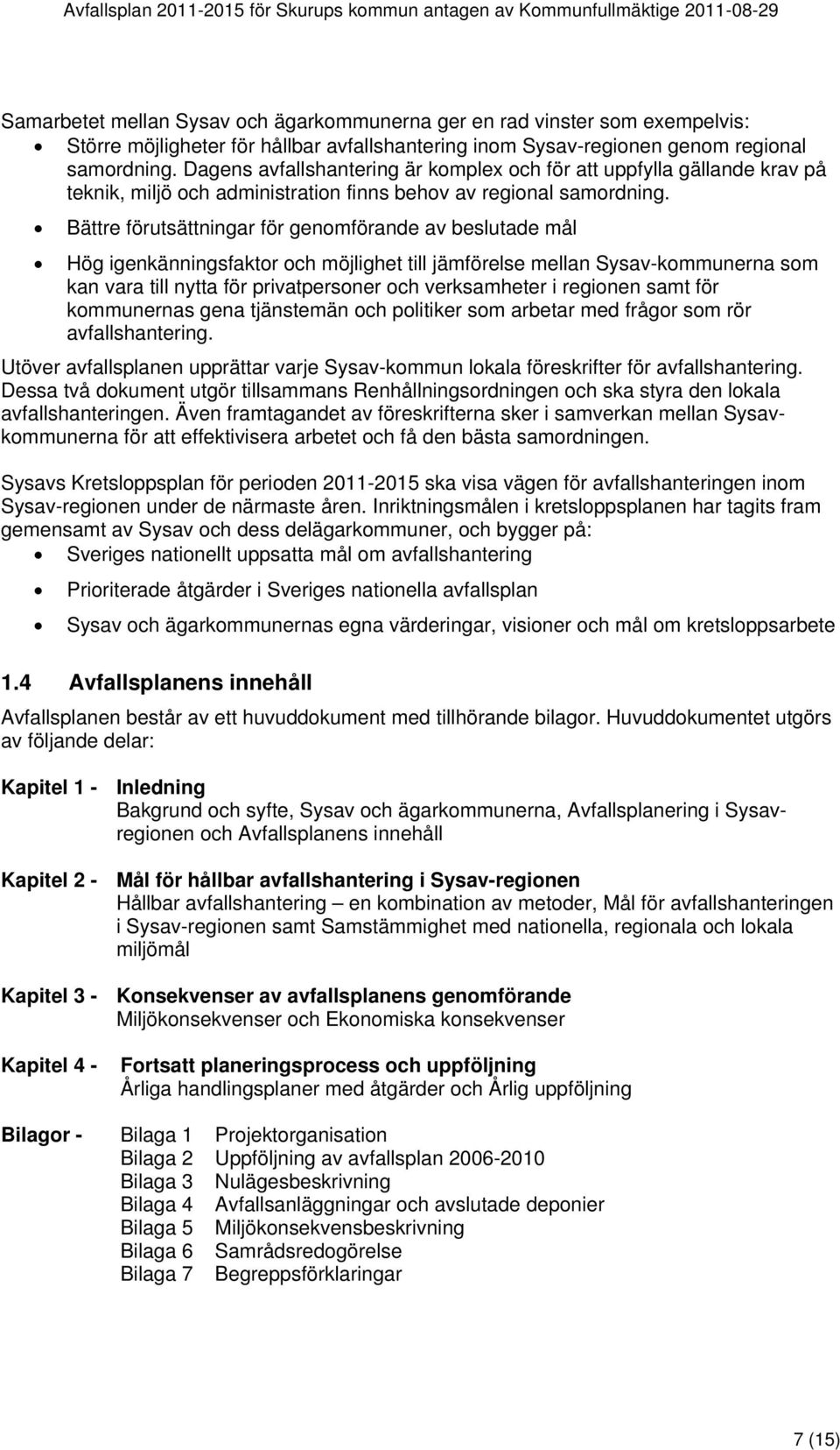 Dagens avfallshantering är komplex och för att uppfylla gällande krav på teknik, miljö och administration finns behov av regional samordning.