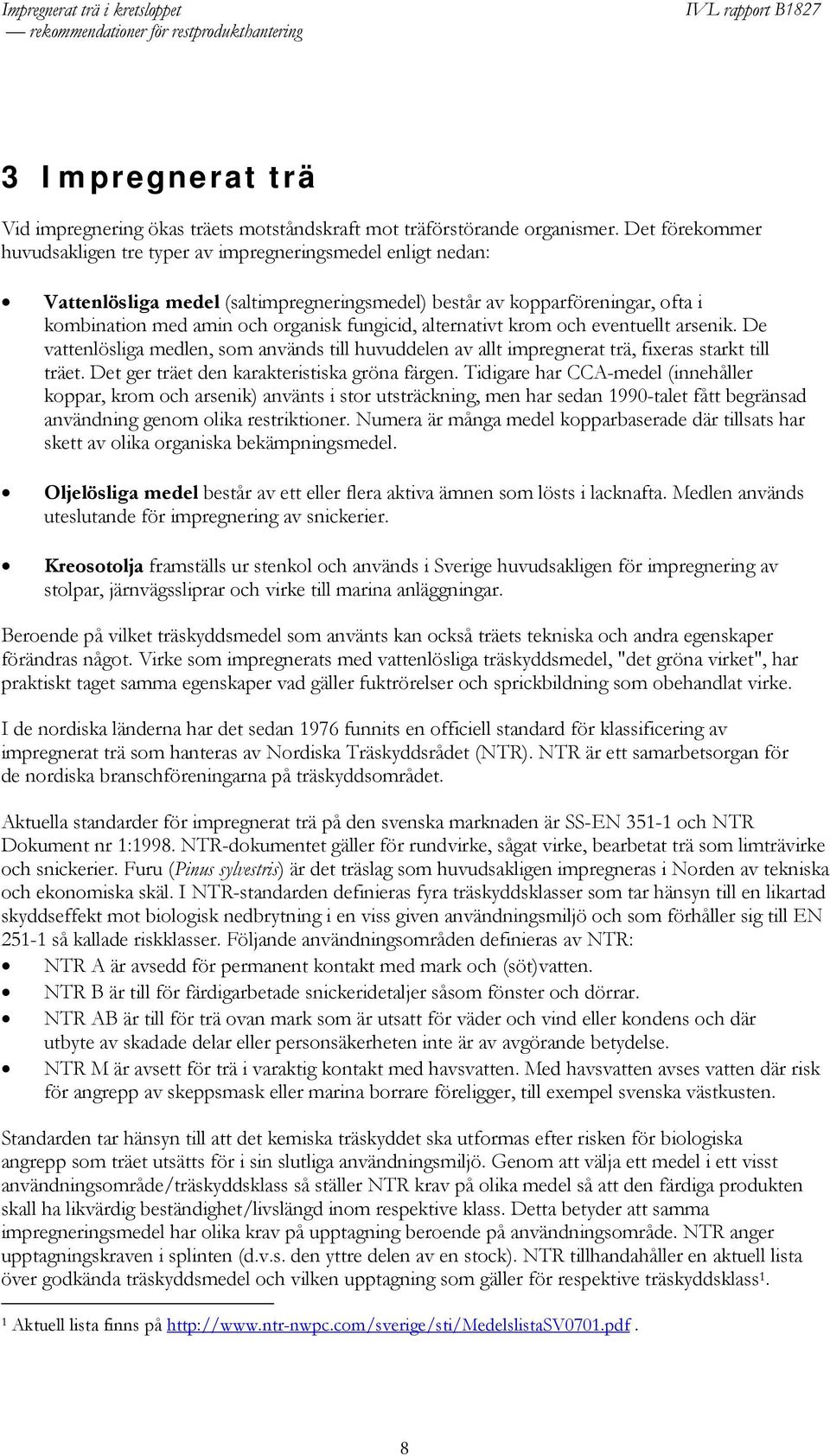 alternativt krom och eventuellt arsenik. De vattenlösliga medlen, som används till huvuddelen av allt impregnerat trä, fixeras starkt till träet. Det ger träet den karakteristiska gröna färgen.