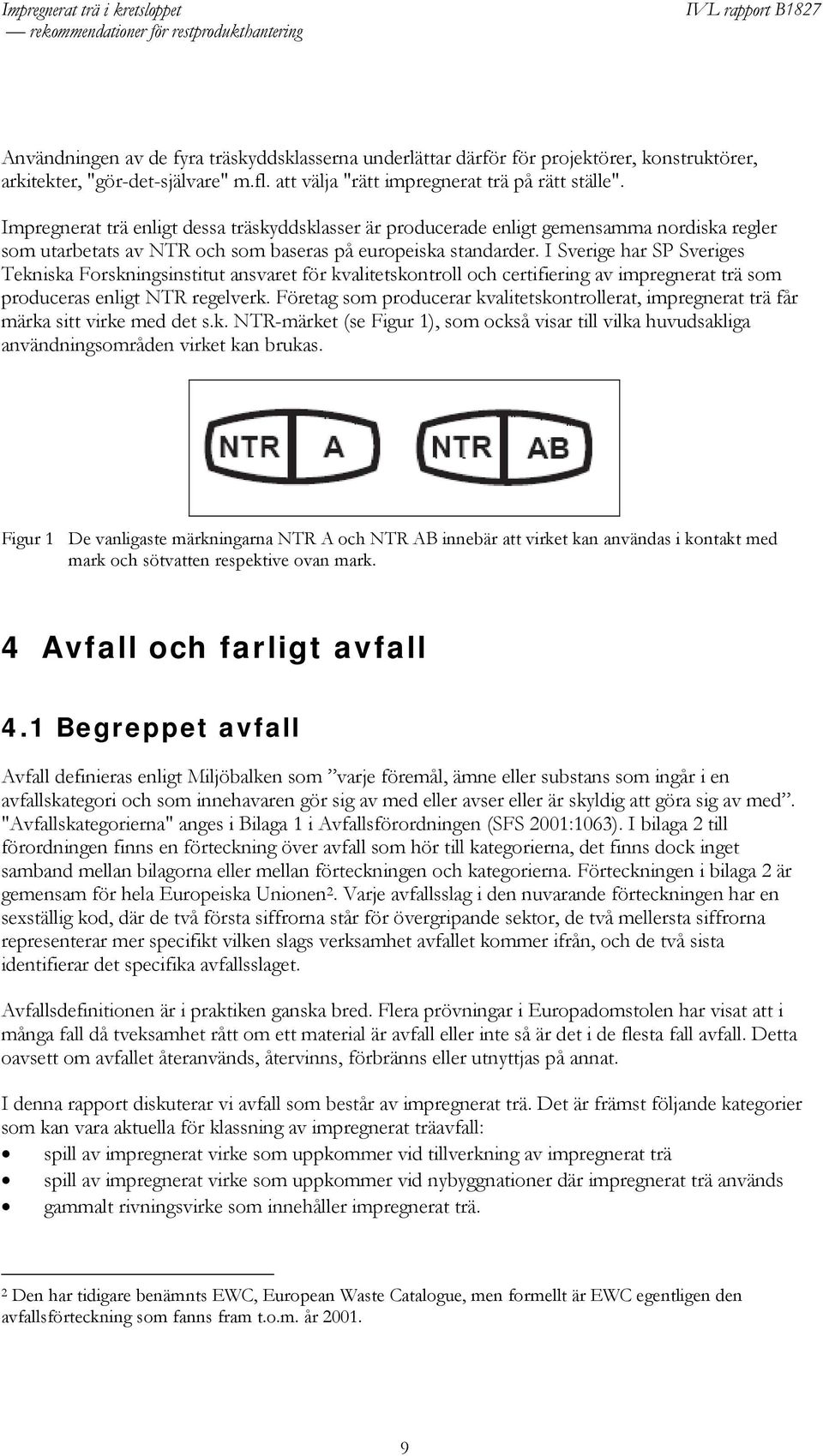 I Sverige har SP Sveriges Tekniska Forskningsinstitut ansvaret för kvalitetskontroll och certifiering av impregnerat trä som produceras enligt NTR regelverk.