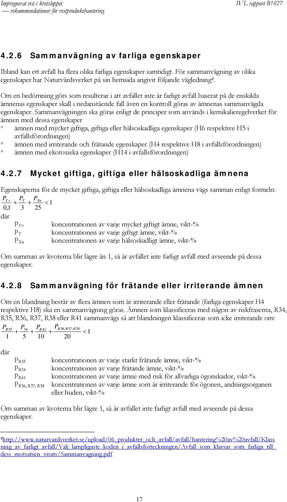 Om en bedömning görs som resulterar i att avfallet inte är farligt avfall baserat på de enskilda ämnenas egenskaper skall i nedanstående fall även en kontroll göras av ämnenas sammanvägda egenskaper.