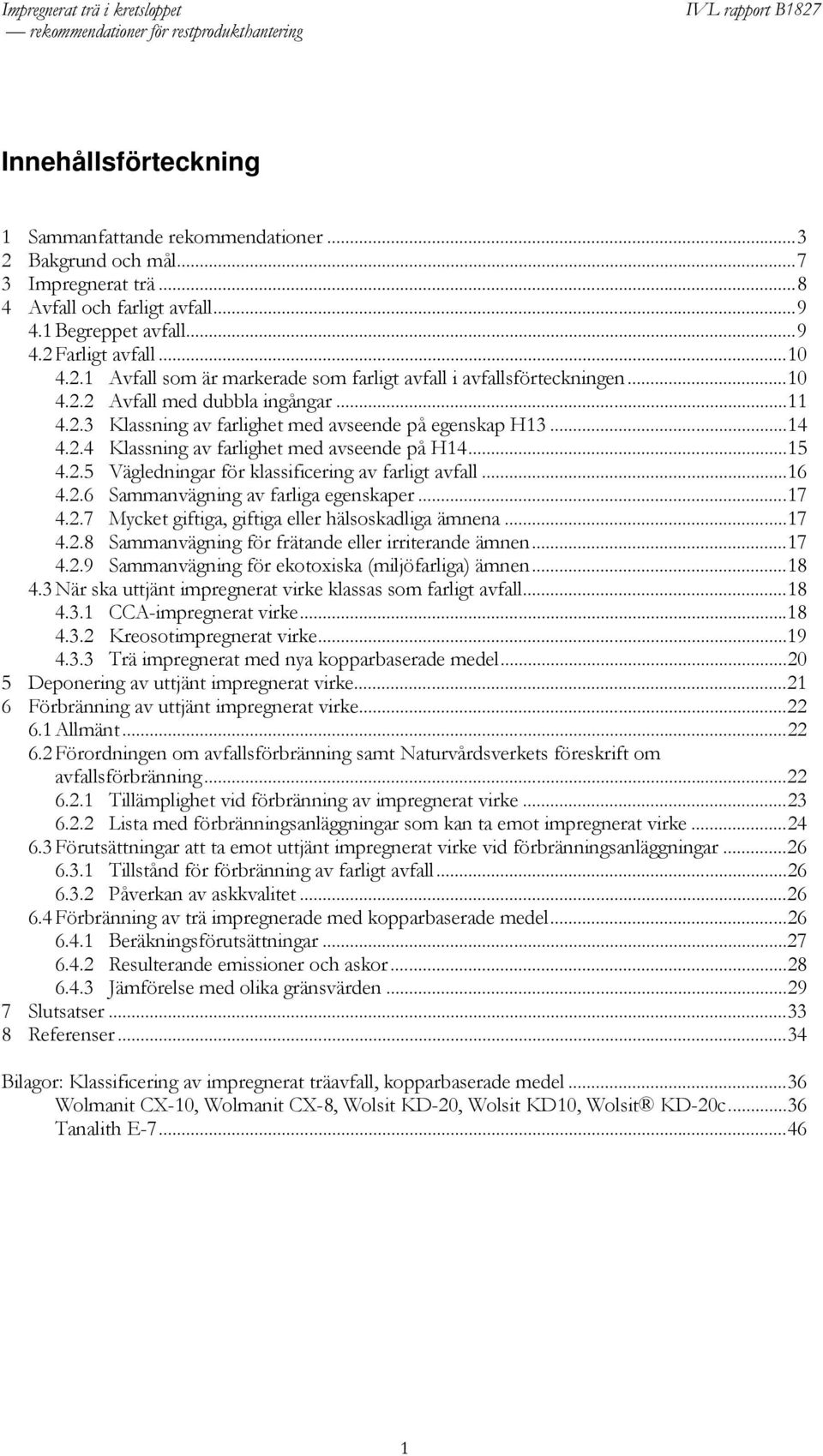 ..16 4.2.6 Sammanvägning av farliga egenskaper...17 4.2.7 Mycket giftiga, giftiga eller hälsoskadliga ämnena...17 4.2.8 Sammanvägning för frätande eller irriterande ämnen...17 4.2.9 Sammanvägning för ekotoxiska (miljöfarliga) ämnen.